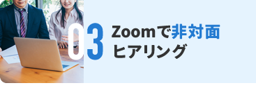Zoomで非対面ヒアリング