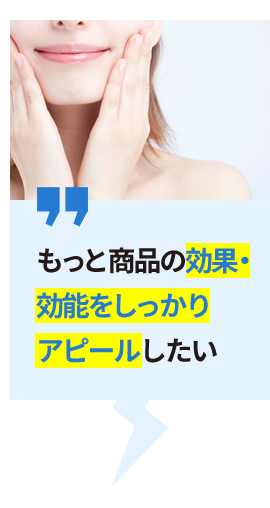 もっと商品の効果・効能をしっかりアピールしたい